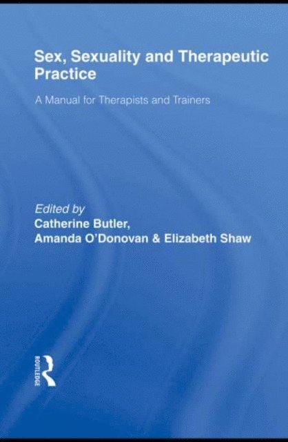 Elizabeth Shaw, Amanda O'Donovan, Catherine Butler - Sex, Sexuality and Therapeutic Practice, E-bok
