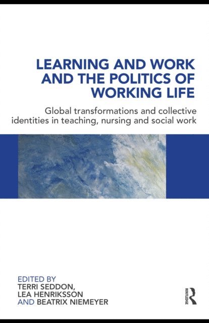 Beatrix Niemeyer, Lea Henriksson, Terri Seddon - Learning and Work and the Politics of Working Life, E-bok