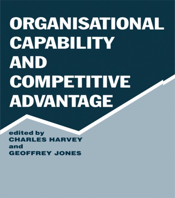 Geoffrey Jones, Charles Harvey - Organisational Capability and Competitive Advantage, E-bok