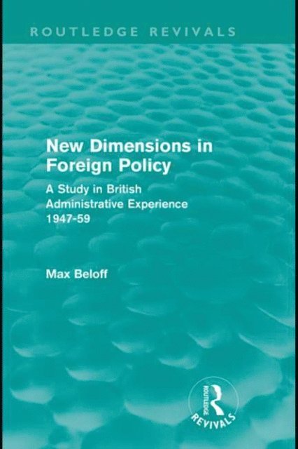 Max Beloff - New Dimensions in Foreign Policy (Routledge Revivals), E-bok