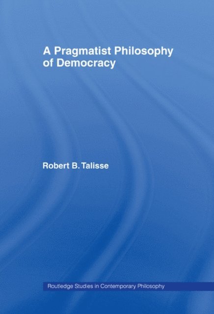 Robert B. Talisse - Pragmatist Philosophy of Democracy, E-bok