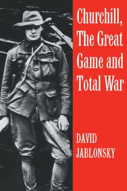 David Jablonsky - Churchill, the Great Game and Total War, E-bok