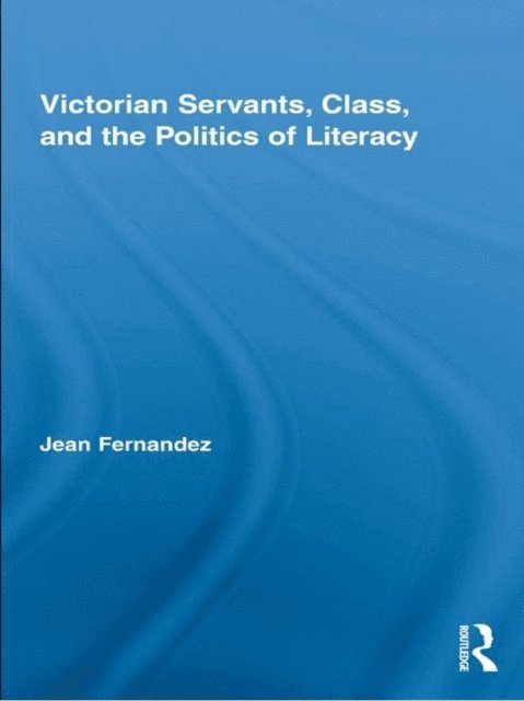 Jean Fernandez - Victorian Servants, Class, and the Politics of Literacy, E-bok