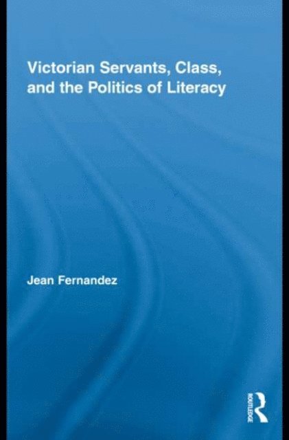 Jean Fernandez - Victorian Servants, Class, and the Politics of Literacy, E-bok