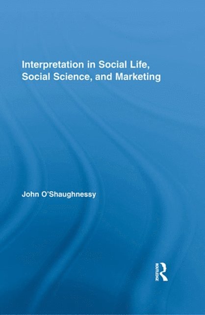 John O'Shaughnessy - Interpretation in Social Life, Social Science, and Marketing, E-bok