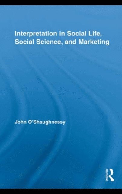John O'Shaughnessy - Interpretation in Social Life, Social Science, and Marketing, E-bok