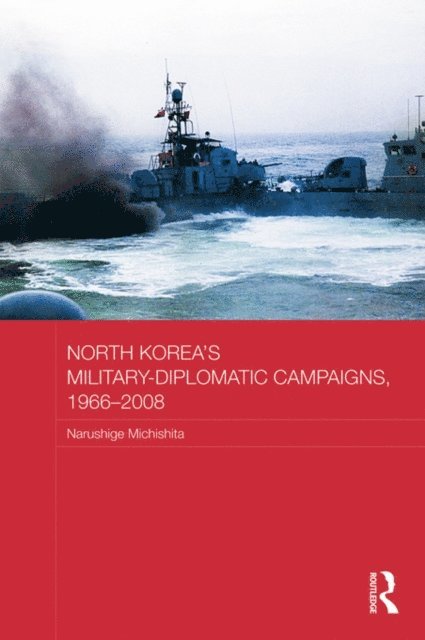 Narushige Michishita - North Korea's Military-Diplomatic Campaigns, 1966-2008, E-bok