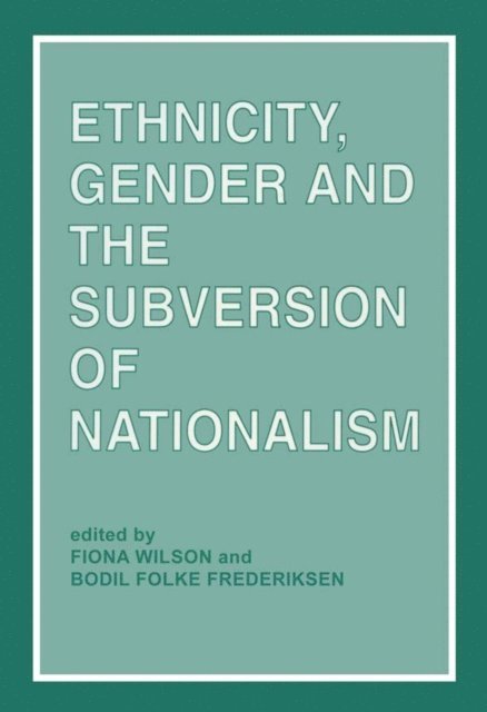 Fiona Wilson, Bodil Folke Frederiksen - Ethnicity, Gender and the Subversion of Nationalism, E-bok
