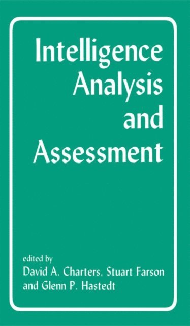 Glenn P. Hastedt, Stuart Farson, David Charters - Intelligence Analysis and Assessment, E-bok