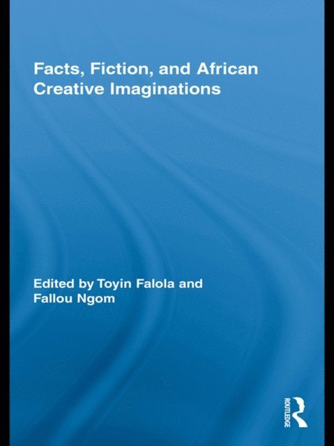 Fallou Ngom, Toyin Falola - Facts, Fiction, and African Creative Imaginations, E-bok