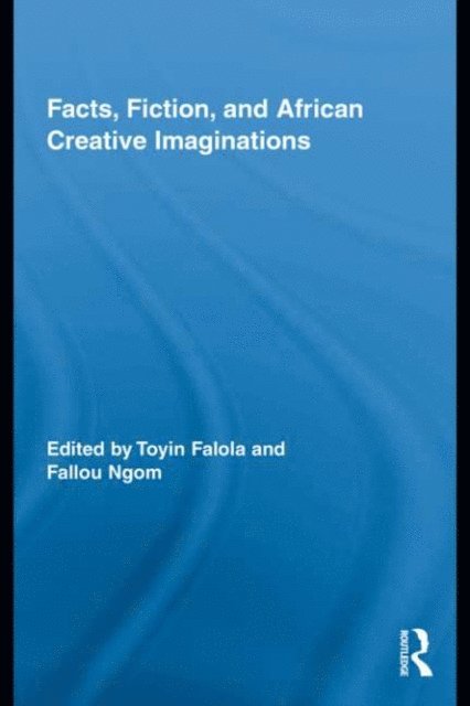 Fallou Ngom, Toyin Falola - Facts, Fiction, and African Creative Imaginations, E-bok