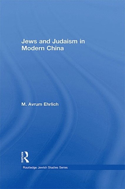 M. Avrum Ehrlich - Jews and Judaism in Modern China, E-bok