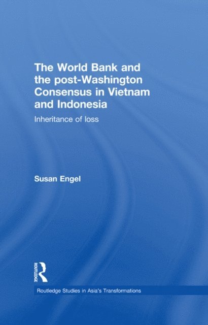 Susan Engel - World Bank and the post-Washington Consensus in Vietnam and Indonesia, E-bok