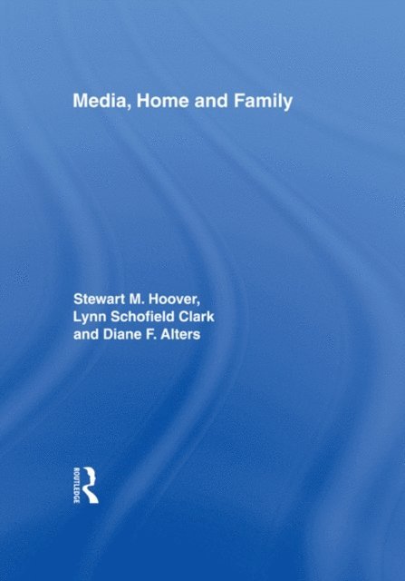Diane F. Alters, Lynn Schofield Clark, Stewart M. Hoover - Media, Home and Family, E-bok