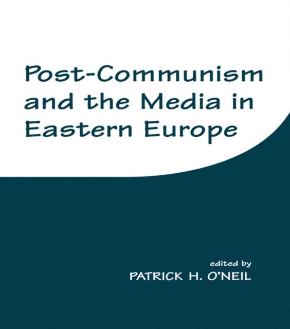 Patrick H. O'Neil - Post-Communism and the Media in Eastern Europe, E-bok