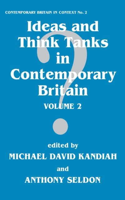 Anthony Seldon, Michael David Kandiah - Ideas and Think Tanks in Contemporary Britain, E-bok
