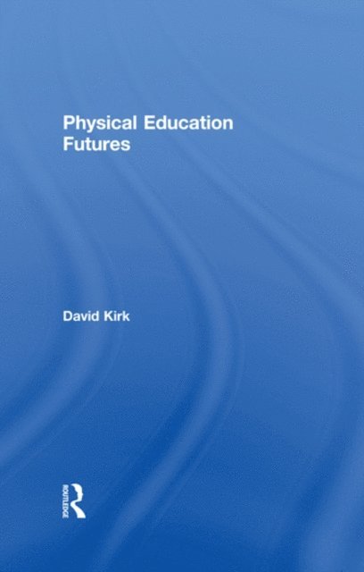 David Kirk - Physical Education Futures, E-bok