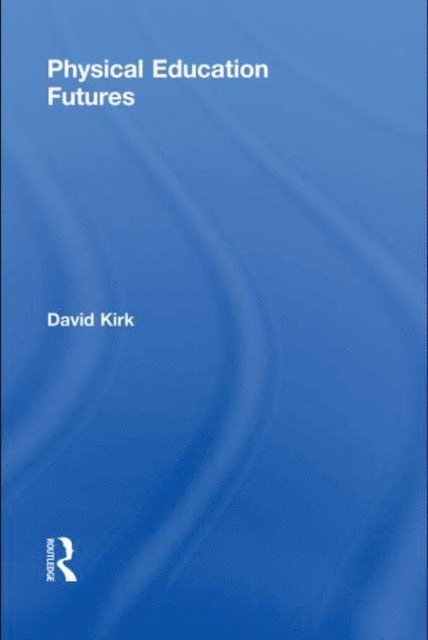 David Kirk - Physical Education Futures, E-bok
