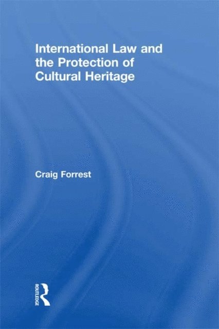 Craig Forrest - International Law and the Protection of Cultural Heritage, E-bok