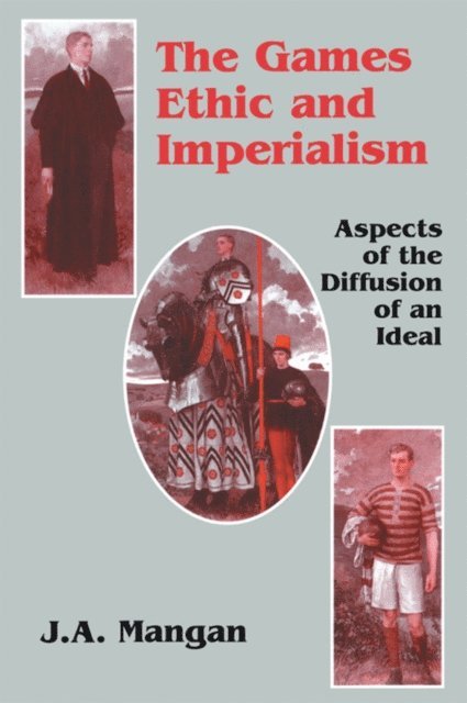 J.A. Mangan - Games Ethic and Imperialism, E-bok