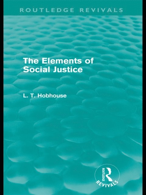 L. T. Hobhouse - Elements of Social Justice (Routledge Revivals), E-bok