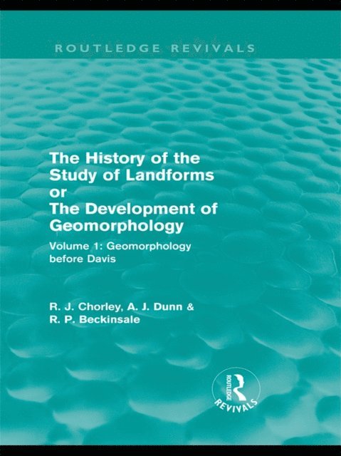 Richard J. Chorley, Antony J. Dunn, Robert P. Beckinsale - History of the Study of Landforms: Volume 1 - Geomorphology Before Davis (Routledge Revivals), E-bok