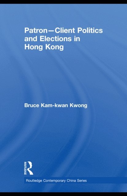 Bruce Kam-kwan Kwong - Patron-Client Politics and Elections in Hong Kong, E-bok