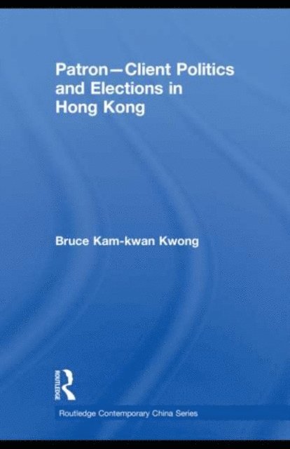 Bruce Kam-kwan Kwong - Patron-Client Politics and Elections in Hong Kong, E-bok