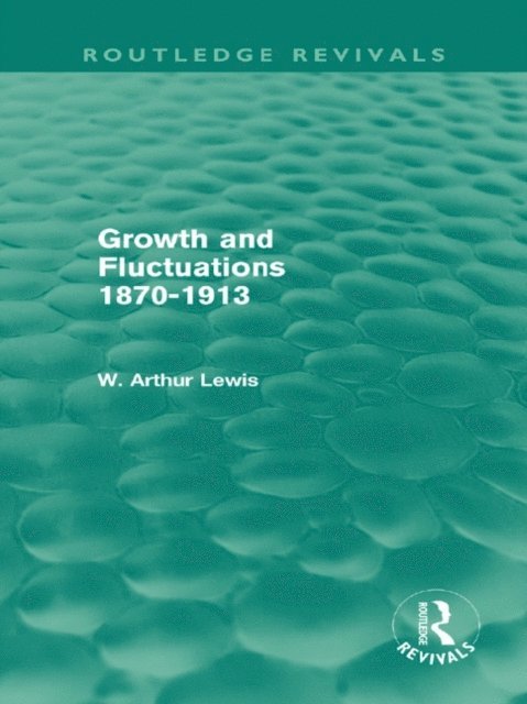 W. Arthur Lewis - Growth and Fluctuations 1870-1913 (Routledge Revivals), E-bok
