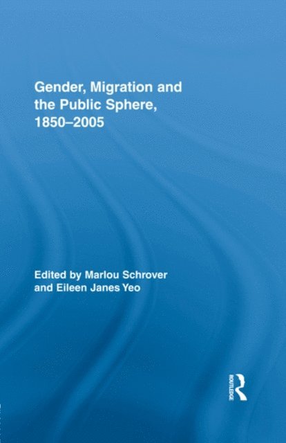 Eileen Yeo, Marlou Schrover - Gender, Migration, and the Public Sphere, 1850-2005, E-bok
