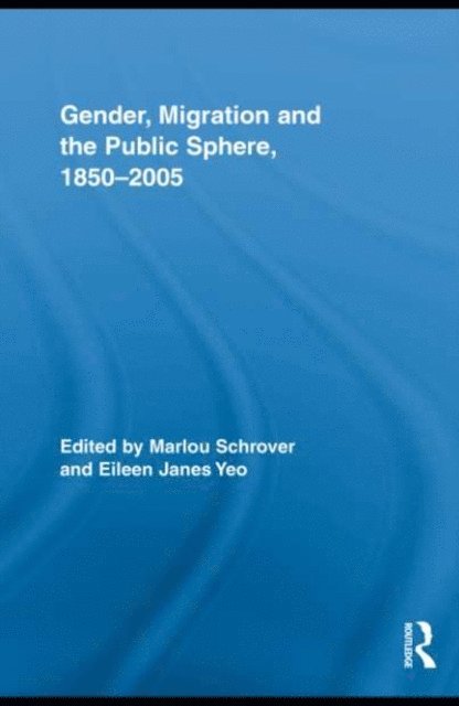 Eileen Yeo, Marlou Schrover - Gender, Migration, and the Public Sphere, 1850-2005, E-bok