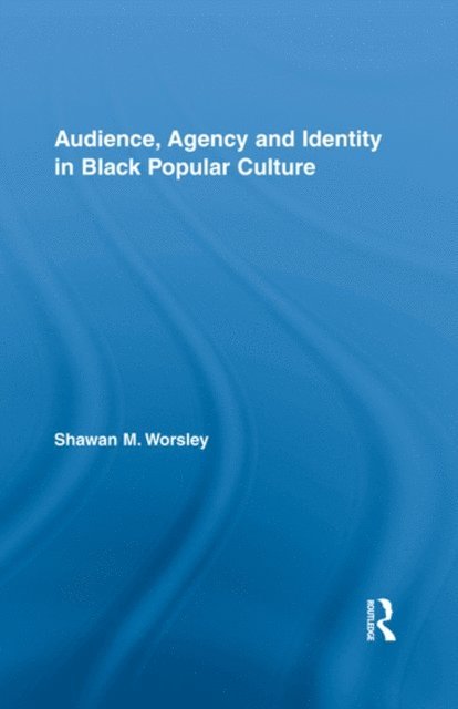 Shawan M. Worsley - Audience, Agency and Identity in Black Popular Culture, E-bok