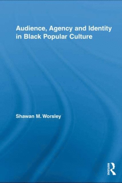 Shawan M. Worsley - Audience, Agency and Identity in Black Popular Culture, E-bok
