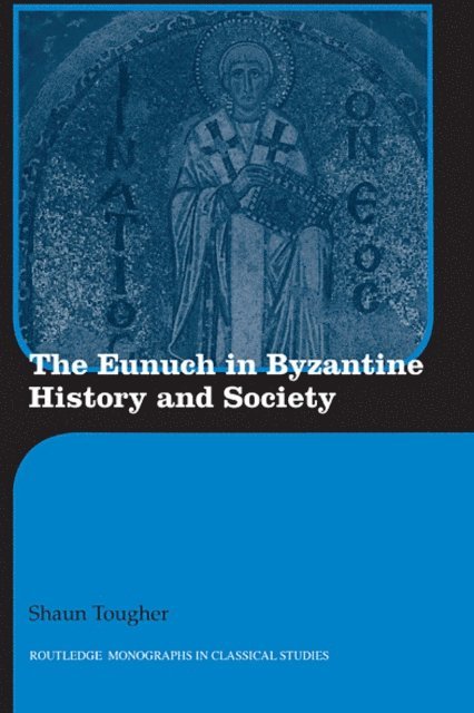 Shaun Tougher - Eunuch in Byzantine History and Society, E-bok