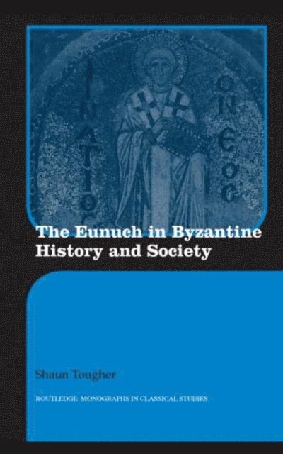 Shaun Tougher - Eunuch in Byzantine History and Society, E-bok