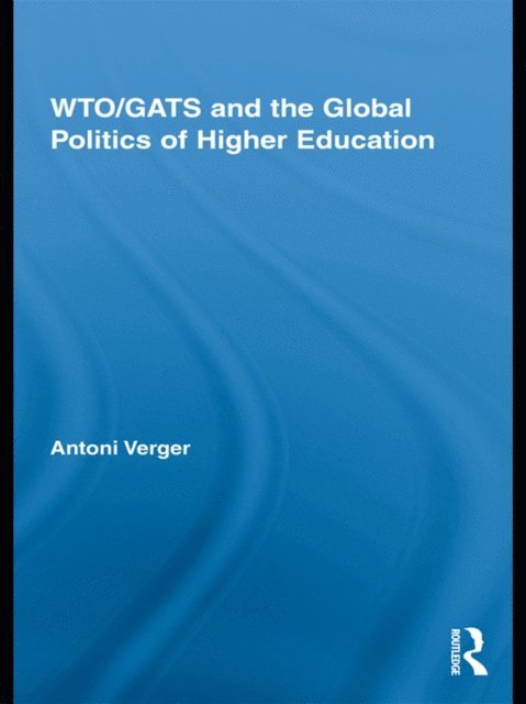 Antoni Verger - WTO/GATS and the Global Politics of Higher Education, E-bok