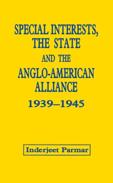 Inderjeet Parmar - Special Interests, the State and the Anglo-American Alliance, 1939-1945, E-bok
