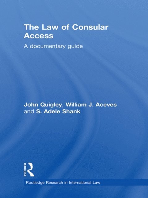 Adele Shank, William J. Aceves, John Quigley - Law of Consular Access, E-bok