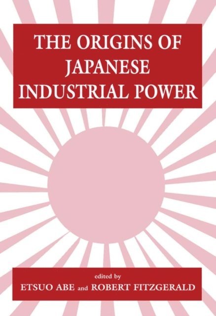 Robert Fitzgerald, Etsuo Abe - Origins of Japanese Industrial Power, E-bok