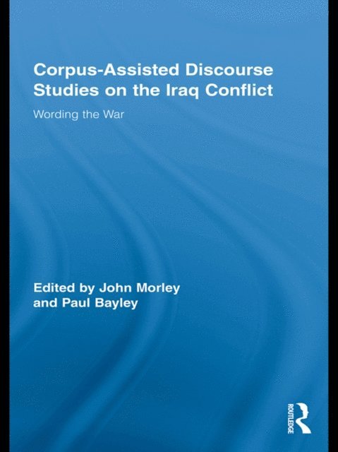 Paul Bayley, John Morley - Corpus-Assisted Discourse Studies on the Iraq Conflict, E-bok