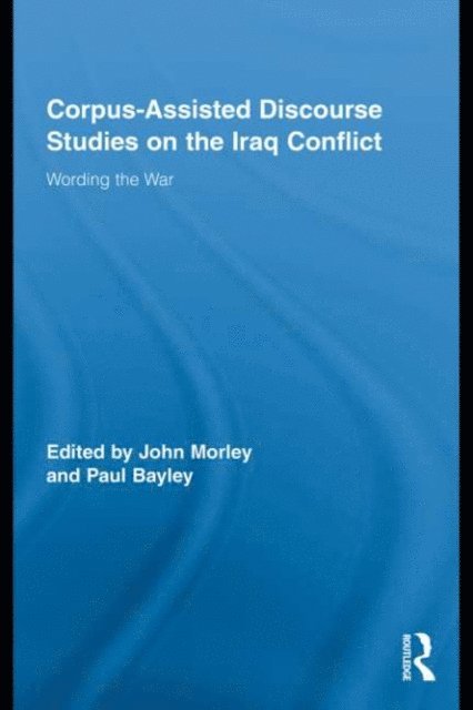 Paul Bayley, John Morley - Corpus-Assisted Discourse Studies on the Iraq Conflict, E-bok
