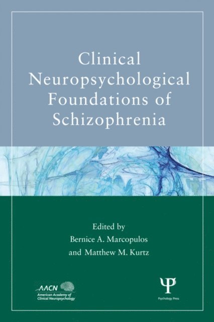 Matthew M. Kurtz, Bernice A. Marcopulos - Clinical Neuropsychological Foundations of Schizophrenia, E-bok