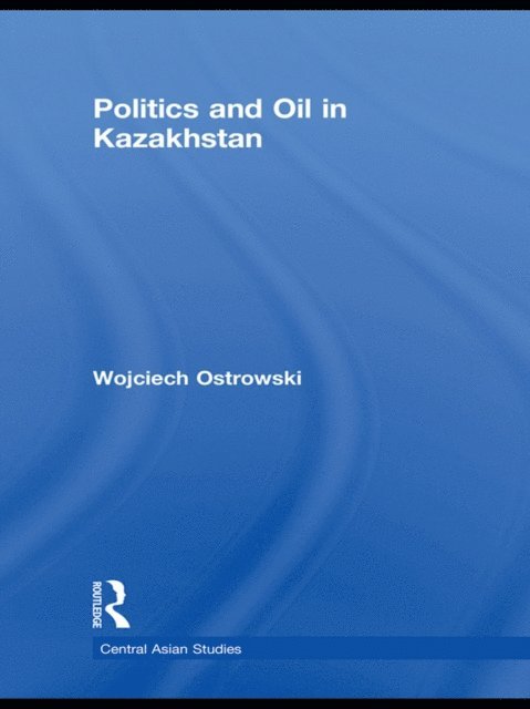 Wojciech Ostrowski - Politics and Oil in Kazakhstan, E-bok