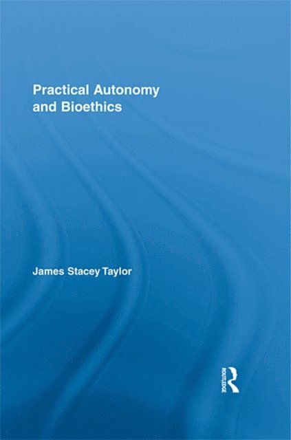 James Stacey Taylor - Practical Autonomy and Bioethics, E-bok