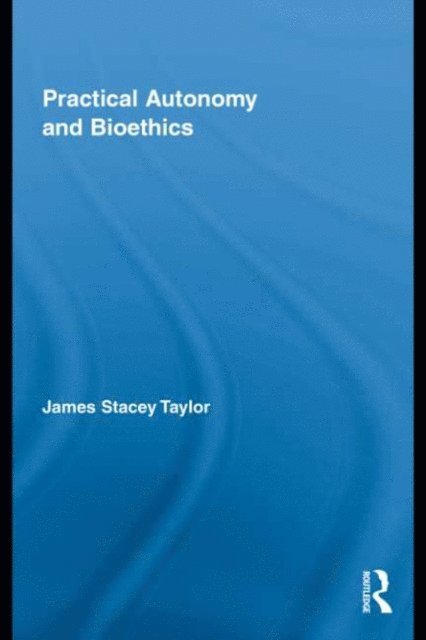 James Stacey Taylor - Practical Autonomy and Bioethics, E-bok