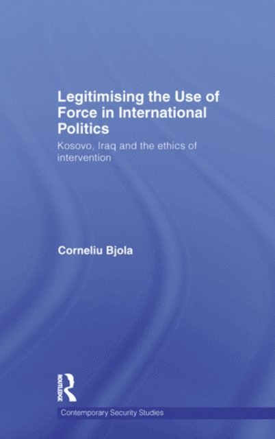 Corneliu Bjola - Legitimising the Use of Force in International Politics, E-bok