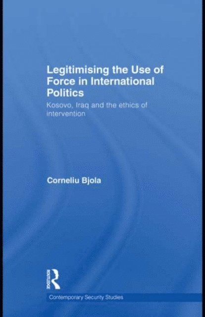 Corneliu Bjola - Legitimising the Use of Force in International Politics, E-bok