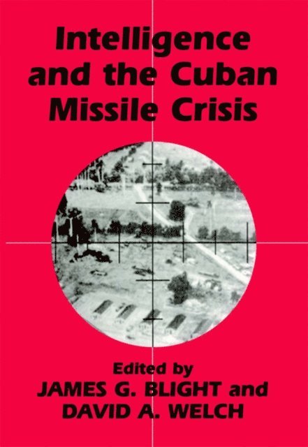 David A. Welch, James G. Blight - Intelligence and the Cuban Missile Crisis, E-bok