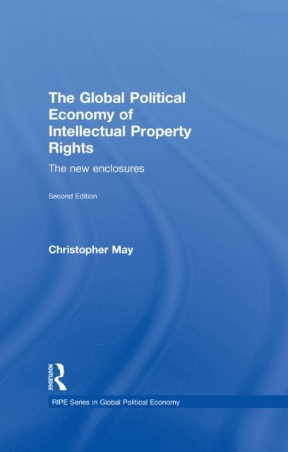 Christopher May - Global Political Economy of Intellectual Property Rights, 2nd ed, E-bok