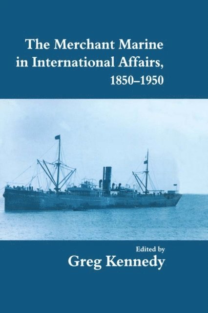 Greg Kennedy - Merchant Marine in International Affairs, 1850-1950, E-bok